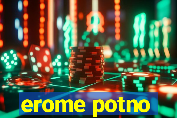 erome potno